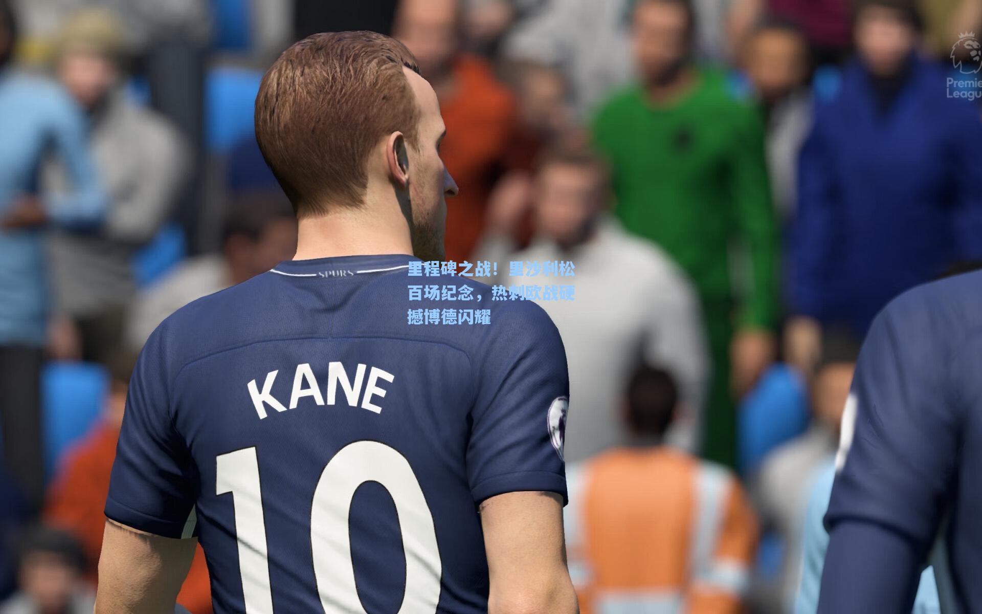 里程碑之战！里沙利松百场纪念，热刺欧战硬撼博德闪耀