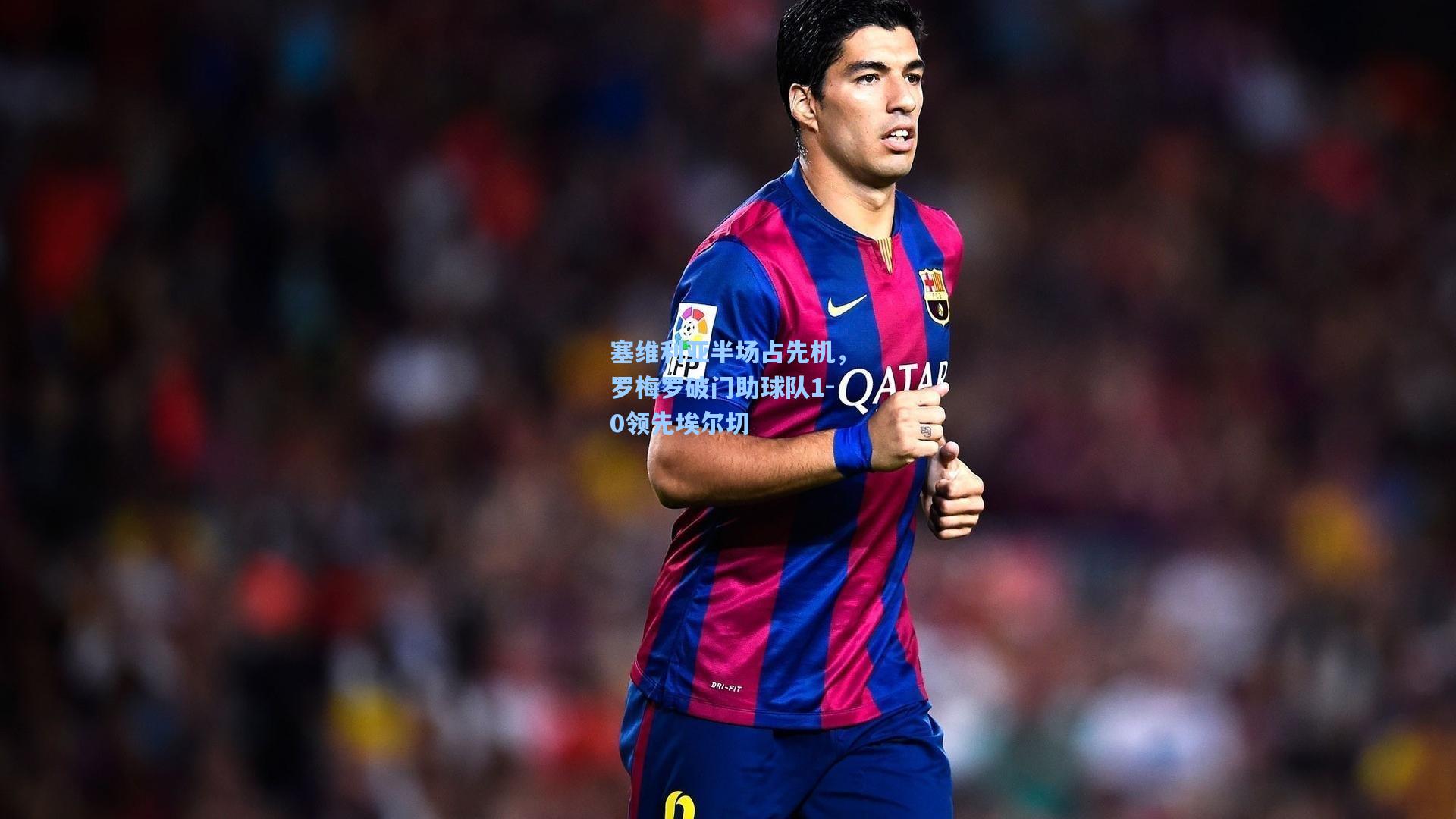 塞维利亚半场占先机，罗梅罗破门助球队1-0领先埃尔切