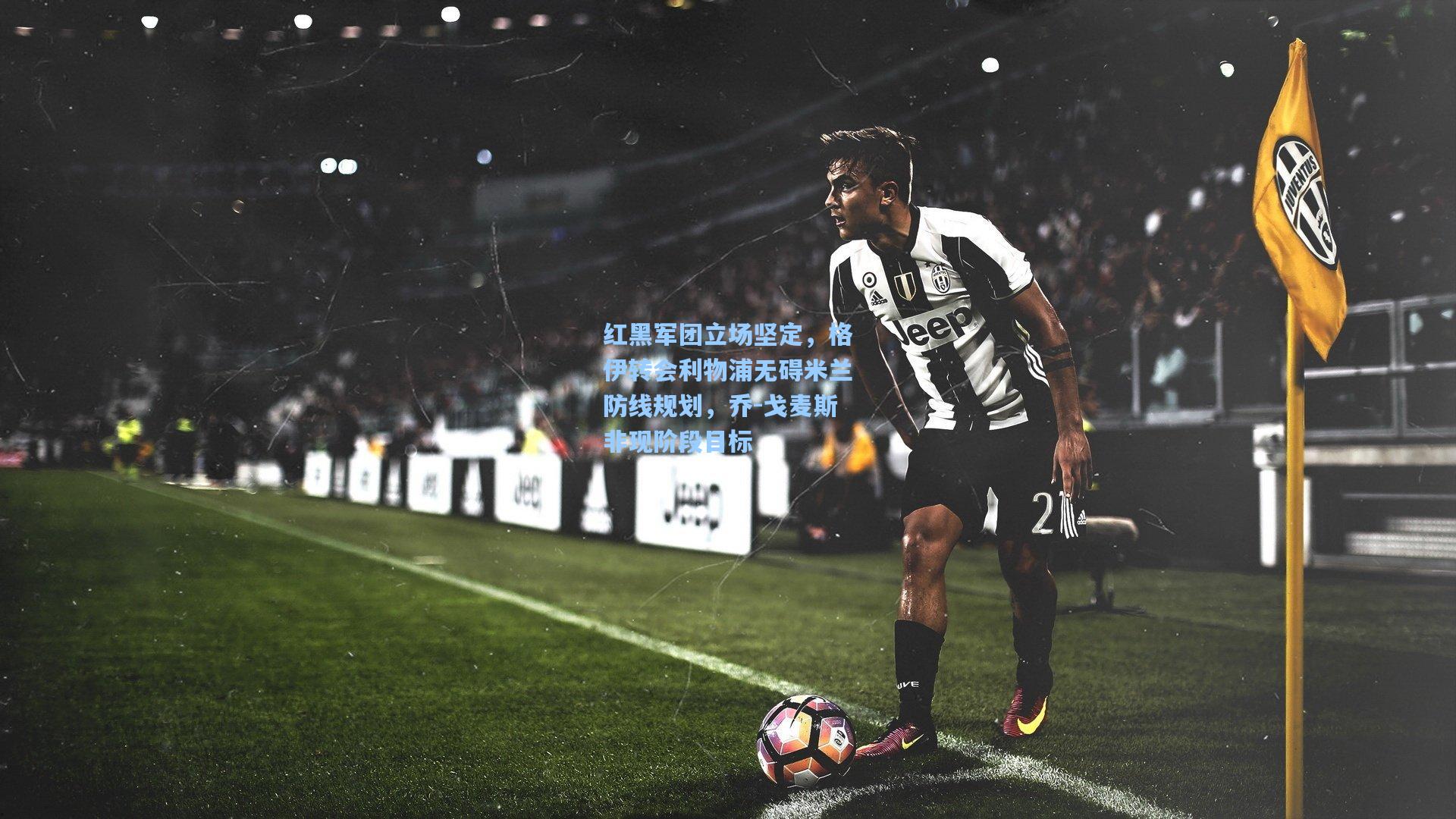 红黑军团立场坚定，格伊转会利物浦无碍米兰防线规划，乔-戈麦斯非现阶段目标
