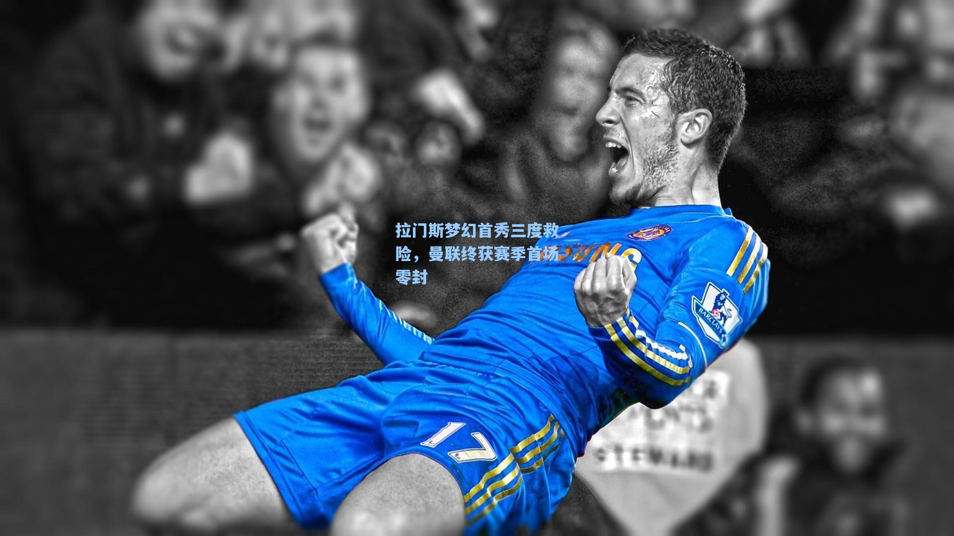 28圈网页版：拉门斯梦幻首秀三度救险，曼联终获赛季首场零封