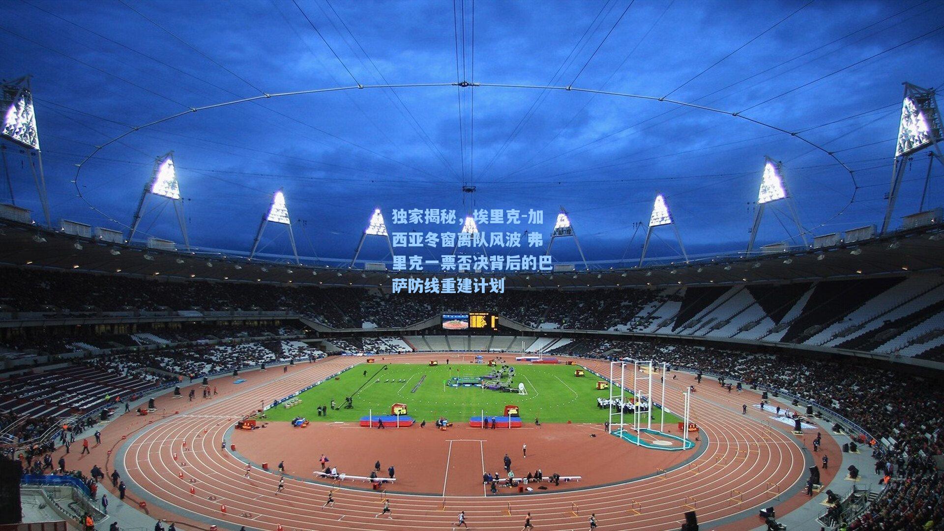 独家揭秘，埃里克-加西亚冬窗离队风波 弗里克一票否决背后的巴萨防线重建计划